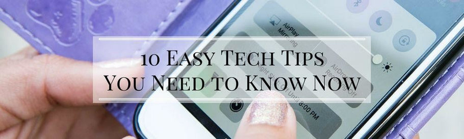 10 Easy Tech Tips You Need to Know Now