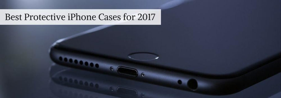 Best Protective iPhone Cases for 2017
